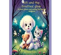 Alfi and the fireflies' glow: A story about overcoming the fear of darkness