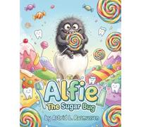 Alfie the Sugar Bug: Alfie the Sugar Bug: A Fun Bedtime Story About Brushing Teeth and Healthy Habits for Kids (Ages 5-10)