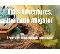 Alfi's Adventures, the Little Alligator: A Funny Story About Friendship in the Swamp