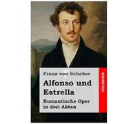 Alfonso Und Estrella: Romantische Oper In Drei Akten