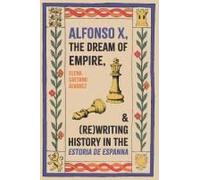 Alfonso X, The Dream Of Empire, And (Re)Writing History In The Estoria De Espanna