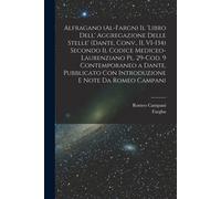 Alfragano (Al-Fargn) Il 'libro Dell' Aggregazione Delle Stelle' (Dante, Conv., Ii, Vi-134) Secondo Il Codice Mediceo-Laurenziano Pl. 29-Cod. 9 Contemp