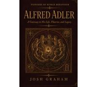 Alfred Adler: A Gateway to His Life, Theories, and Legacy