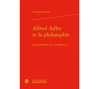 Alfred Adler et la philosophie La psychologie du « comme si » - Christophe Bouriau - Classiques Garnier - relié - Essai