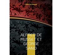 Alfred de Musset et George Sand: la vie secrète des deux amants par des documents inédits. Dessins originaux d'Alfred de Musset