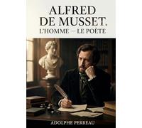 Alfred de Musset. L'homme - Le poète: Une étude littéraire sur Alfred de Musset par Adolphe Perreau, explorant la complexité de l'homme et du poète à travers son oeuvre.