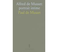 Alfred de Musset: portrait intime: La vie, les douleurs et l'œuvre d'un poète du xixe siècle racontées par son frère