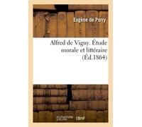 Alfred De Vigny - Étude Morale Et Littéraire