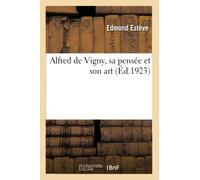 Alfred de Vigny, sa pensée et son art