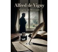 Alfred de Vigny: Une biographie littéraire d'Alfred de Vigny par Eugène de Mirecourt, offrant un aperçu critique de la vie et de l'oeuvre du poète romantique.
