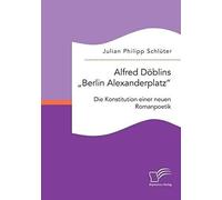 Alfred Döblins "Berlin Alexanderplatz": Die Konstitution Einer Neuen Romanpoetik