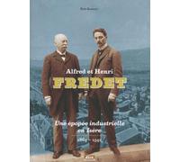 Alfred et Henri Fredet: Une épopée industrielle en Isère (1864-1942)