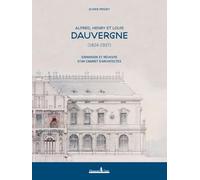 Alfred, Henry et Louis Dauvergne (1824-1937): Expansion et réussite d’un cabinet d’architectes