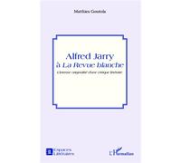 Alfred Jarry à la Revue blanche L'intense originalité d'une critique littéraire - Matthieu Gosztola - L'harmattan - broché - Essai