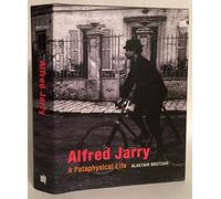 Alfred Jarry: A Pataphysical Life
