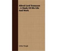 Alfred Lord Tennyson - A Study of His Life and Work Waugh, Arthur (Auteur)