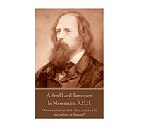 Alfred Lord Tennyson - In Memoriam A.H.H.: “Dreams are true while they last, and do we not live in dreams?”