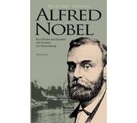 Alfred Nobel. Der Erfinder Des Dynamits Und Gründer Der Nobelstiftung. Biographie