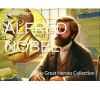 ALFRED NOBEL: The boy who turned ideas into responsibility