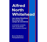 Alfred North Whitehead. Las raíces filosóficas de la teoría del campo de conciencia.: La transición constante como vía de acceso a la conciencia universal.
