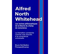 Alfred North Whitehead. Les racines philosophiques de la théorie du champ de conscience.: La transition constante comme voie d'accès à la conscience universelle.