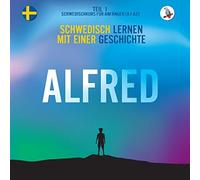 Alfred. Schwedisch Lernen Mit Einer Geschichte. Teil 1 Schwedischkurs Fuer Anfaenger