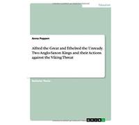 Alfred The Great And Ethelred The Unready. Two Anglo-Saxon Kings And Their Actions Against The Viking Threat