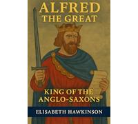 Alfred the Great: King of the Anglo-Saxons