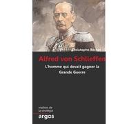 Alfred von Schlieffen: L homme qui devait gagner la Grande Guerre
