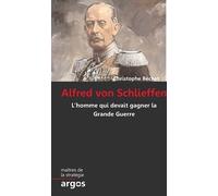 Alfred von Schlieffen: L homme qui devait gagner la Grande Guerre