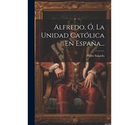 Alfredo, Ó, La Unidad Católica En España...