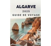 ALGARVE 2025 GUIDE DE VOYAGE: Lieux, coutumes et détails pratiques pour les nouveaux visiteurs