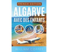 Algarve avec des enfants: Le guide essentiel des vacances en famille sur la côte ensoleillée du Portugal avec des plages, des attractions, des ... de voyage sans stress pour les parents