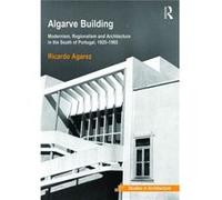 Algarve Building: Modernism, Regionalism And Architecture In The South Of Portugal, 1925-1965 (Hardcover) Dr Ricardo Agarez, (Auteur)
