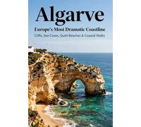 Algarve: Europe’s Most Dramatic Coastline: Cliffs, Sea Caves, Quiet Beaches & Coastal Walks