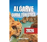 Algarve Guida Turistica 2026: Pianificatore di itinerari completo con spiagge, cultura, avventure all'aria aperta e hotel di alto livello