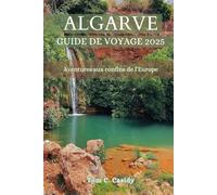 ALGARVE GUIDE DE VOYAGE 2025: Aventures aux confins de l’Europe