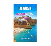 ALGARVE GUIDE DE VOYAGE 2025: Plages Ensoleillées, Villes Historiques, Aventures Côtières et Escapades Cachées Dans Le Sud Du Portugal