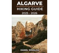 ALGARVE HIKING GUIDE 2025 - 2026: Discover Coastal Cliffs, Hidden Villages, and Scenic Trails Across Portugal’s Sunlit Southern Coast
