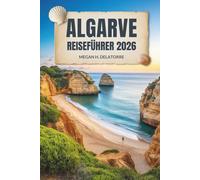 ALGARVE REISEFÜHRER 2026: Sonne, Meer und verborgene Schätze im Süden Portugals