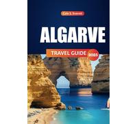 Algarve Travel guide 2025: Your Ultimate Companion to Exploring Hidden Gems, Pristine Beaches, Rich Culture, and Delectable Cuisine in the Wonders of Portugal’s Southern Coast