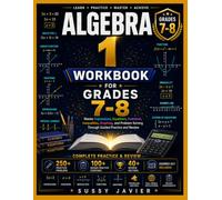 ALGEBRA 1 WORKBOOK FOR GRADES 7-8: Master Expressions, Equations, Functions, Inequalities, Graphing, and Problem Solving Through Guided Practice and Review