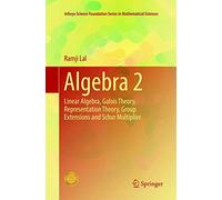 Algebra 2: Linear Algebra, Galois Theory, Representation theory, Group extensions and Schur Multiplier