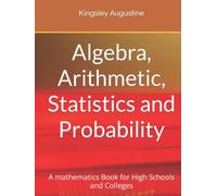Algebra, Arithmetic, Statistics and Probability: A mathematics Book for High Schools and Colleges