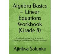 Algebra Basics - Linear Equations Workbook (Grade 8): Step-by-Step Learning, Practice & Challenge for Mastering Linear Equations