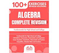 Algebra Essentials: Complete Revision for High School and College with 100+ Exercises and Detailed Solutions