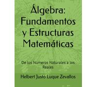 Álgebra: Fundamentos y Estructuras Matemáticas: De los Números Naturales a los Reales