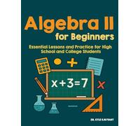 Algebra II for Beginners: Essential Lessons and Practice for High School and College Students