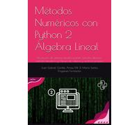 Álgebra Lineal Numérica Con Python: Resolución De Sistemas Lineales Usando Métodos Directos, Métodos Iterativos Y Cálculo De Valores Y Vectores Propios: 2 (Métodos Numéricos Con Python)