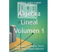 Álgebra Lineal Volumen 1: Fundamentos de Lógica, Teoría de Números y Álgebra Matricial